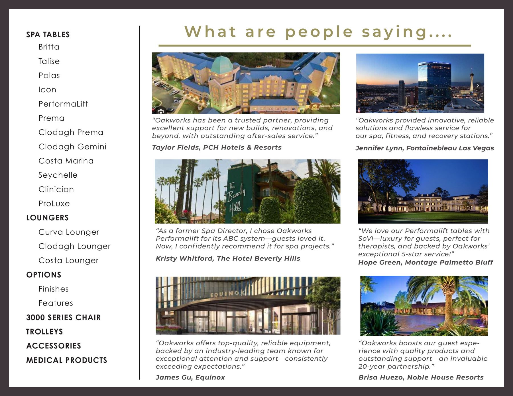 SPA TABLES What are people saying.... Britta Talise Palas Icon PerformaLift Prema Clodagh Prema “Oakworks has been a trusted partner, provid