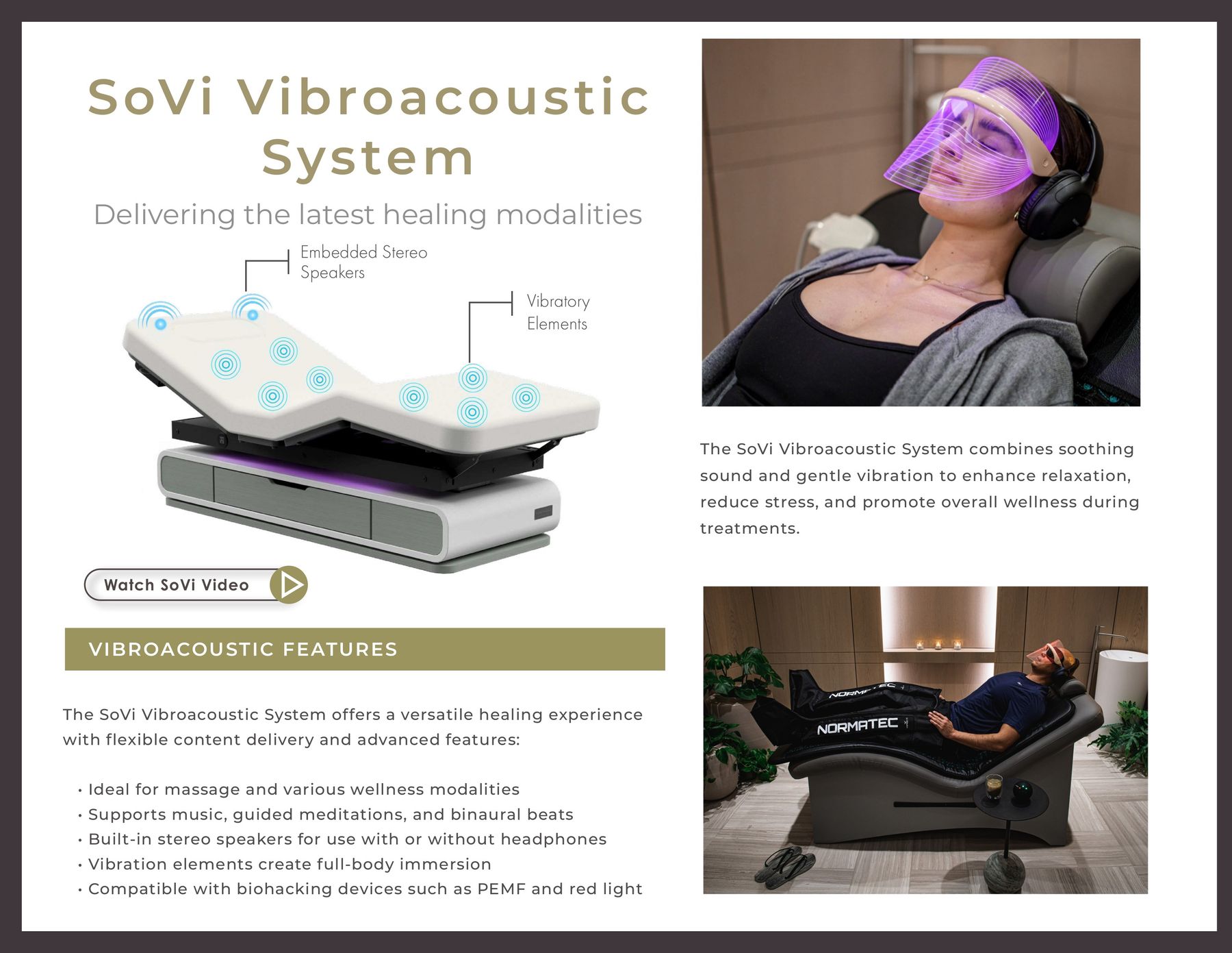 S oVi Vibroa coustic System Delivering the latest healing modalities Embedded Stereo Speakers Vibratory Elements The SoVi Vibroacoustic Syst